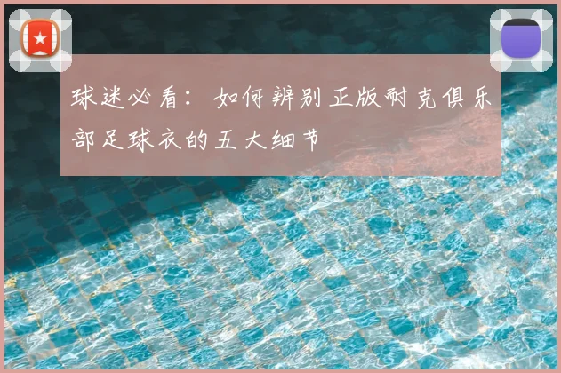 球迷必看：如何辨别正版耐克俱乐部足球衣的五大细节